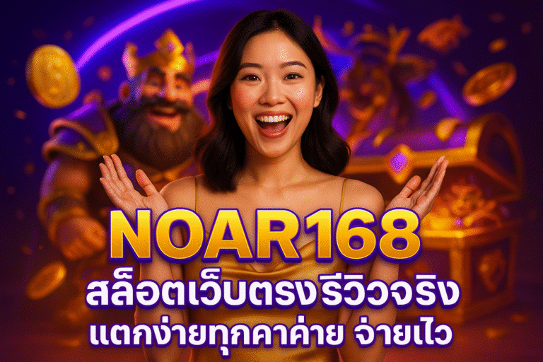 NOAR168 สล็อตเว็บตรง รีวิวจริง แตกง่ายทุกค่าย จ่ายไว